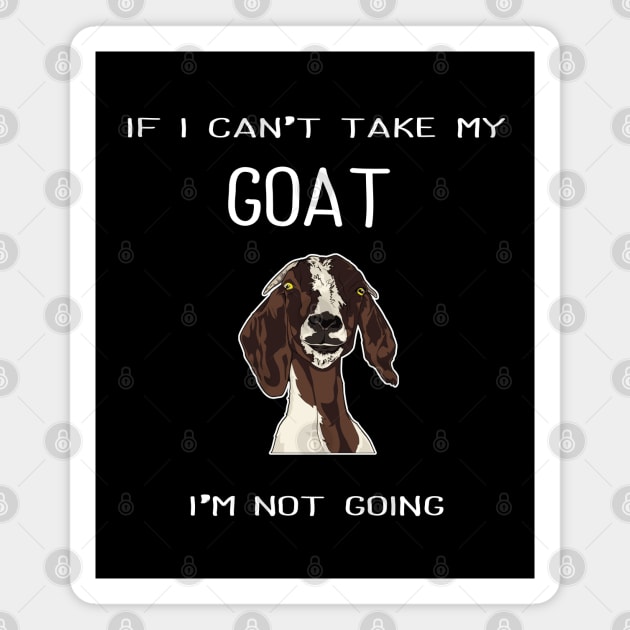 Goat - If I Cant Take My Goat Im Not Going Magnet by Kudostees